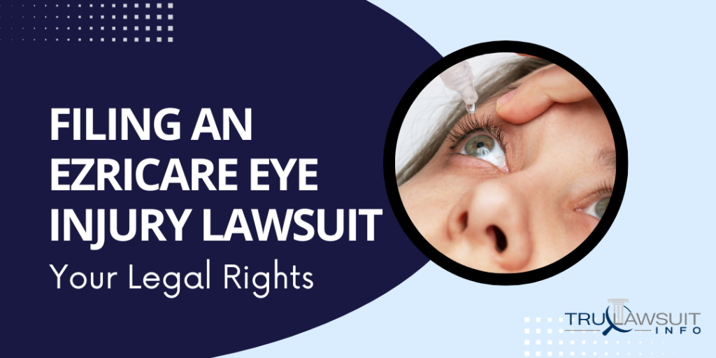 Filing an EzriCare Eye Injury Lawsuit Your Legal Rights