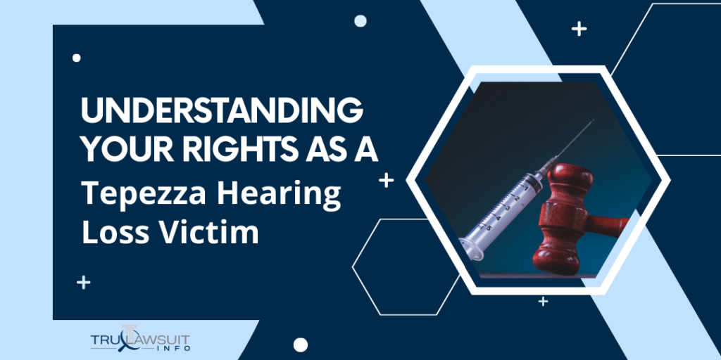 Understanding Your Rights as a Tepezza Hearing Loss Victim