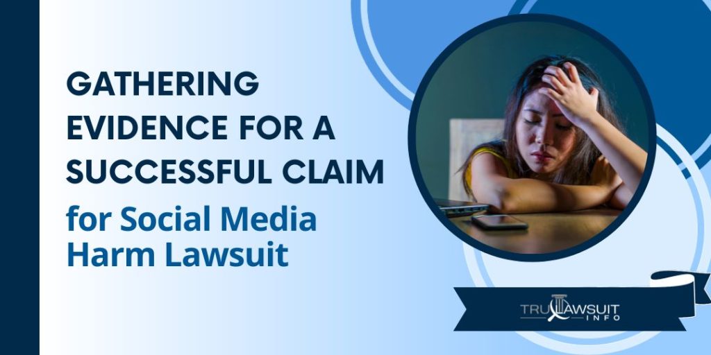 Gathering Evidence for a Successful Claim for Social Media Harm Lawsuit