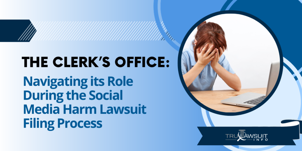 The Clerk’s Office Navigating its Role During the Social Media Harm Lawsuit Filing Process