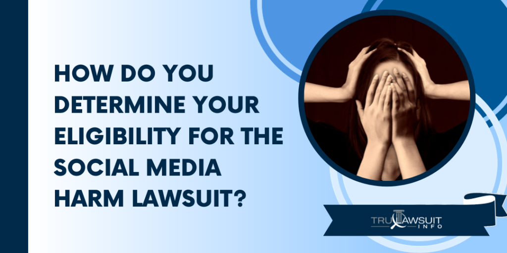 How Do You Determine Your Eligibility For The Social Media Harm Lawsuit